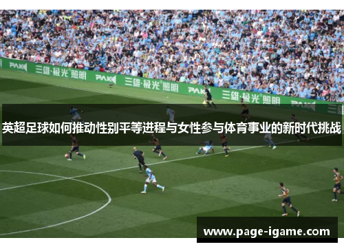 英超足球如何推动性别平等进程与女性参与体育事业的新时代挑战