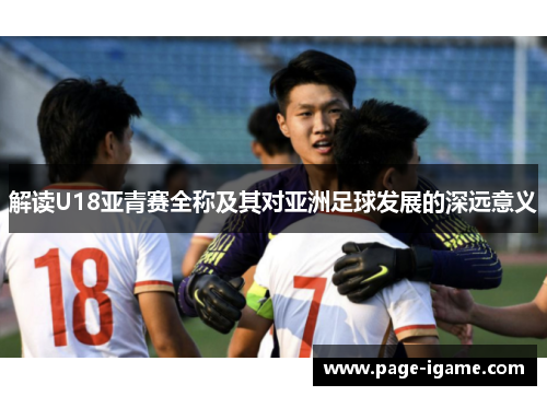 解读U18亚青赛全称及其对亚洲足球发展的深远意义