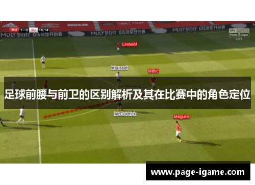 足球前腰与前卫的区别解析及其在比赛中的角色定位