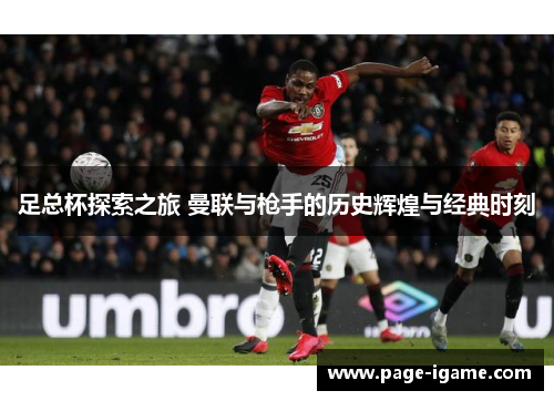 足总杯探索之旅 曼联与枪手的历史辉煌与经典时刻