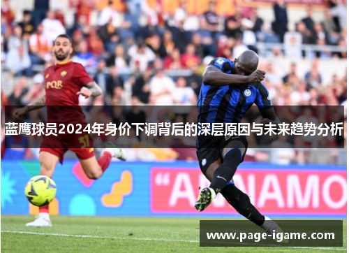 蓝鹰球员2024年身价下调背后的深层原因与未来趋势分析
