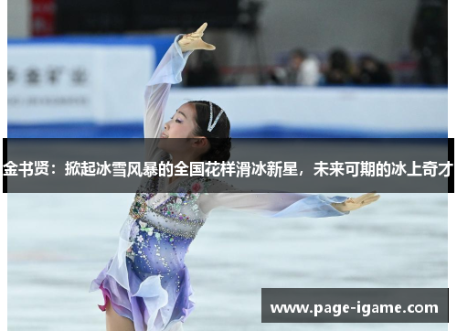 金书贤：掀起冰雪风暴的全国花样滑冰新星，未来可期的冰上奇才