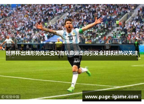 世界杯出线形势风云变幻各队命运走向引发全球球迷热议关注