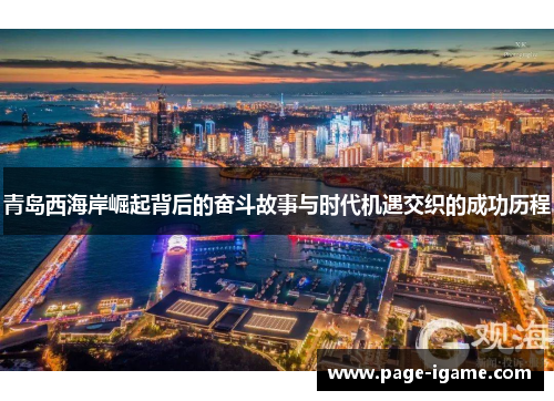 青岛西海岸崛起背后的奋斗故事与时代机遇交织的成功历程