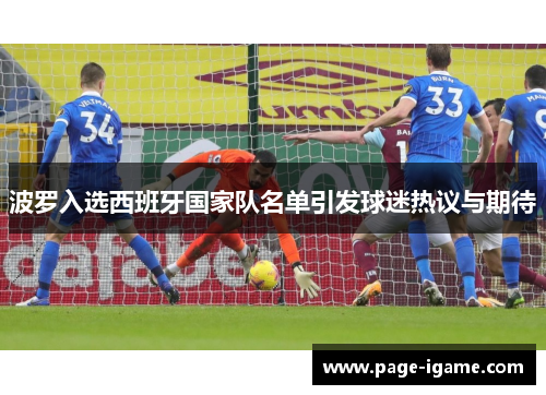 波罗入选西班牙国家队名单引发球迷热议与期待