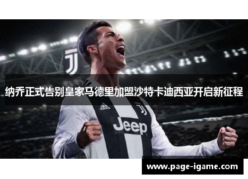 纳乔正式告别皇家马德里加盟沙特卡迪西亚开启新征程