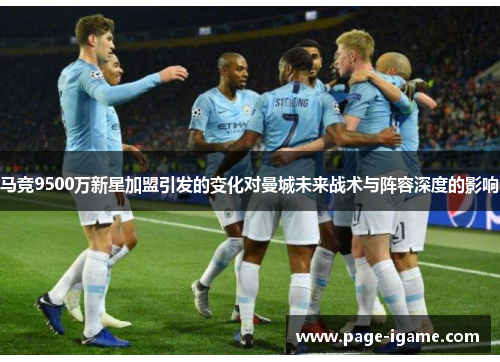 马竞9500万新星加盟引发的变化对曼城未来战术与阵容深度的影响