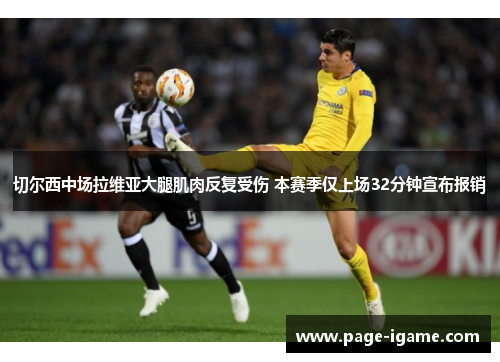 切尔西中场拉维亚大腿肌肉反复受伤 本赛季仅上场32分钟宣布报销