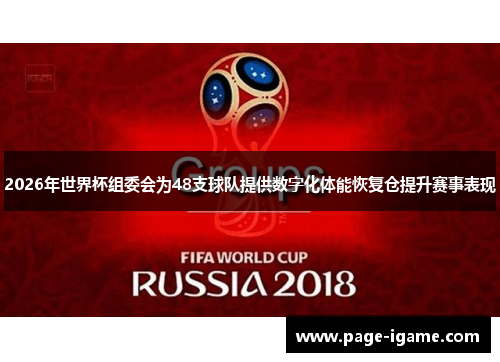 2026年世界杯组委会为48支球队提供数字化体能恢复仓提升赛事表现